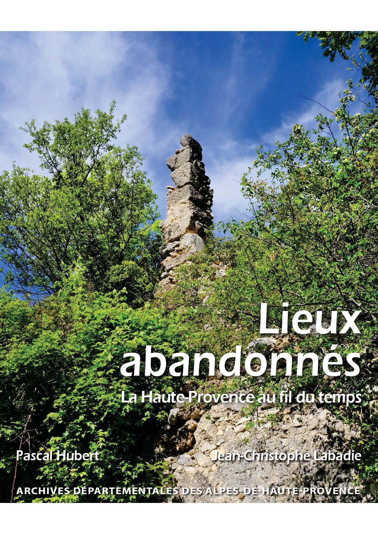 Lieux abandonnés. La Haute-Provence au fil du temps 